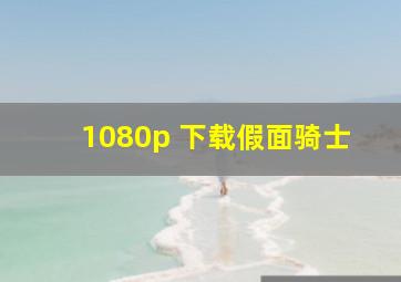 1080p 下载假面骑士